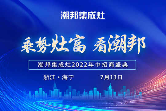 2022“乘勢灶富看潮邦”年中招商盛典揚帆起航！